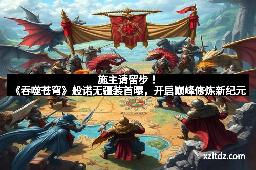 施主请留步！《吞噬苍穹》般诺无疆装首曝，开启巅峰修炼新纪元